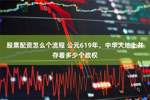 股票配资怎么个流程 公元619年，中华大地上并存着多少个政权